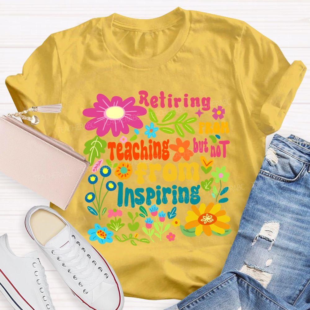 Retiring From Teaching But Not From Inspiring Floral Teacher T-shirt