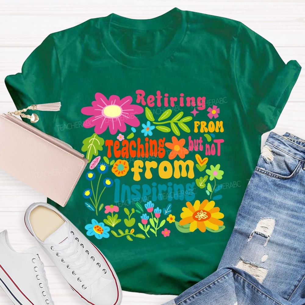 Retiring From Teaching But Not From Inspiring Floral Teacher T-shirt
