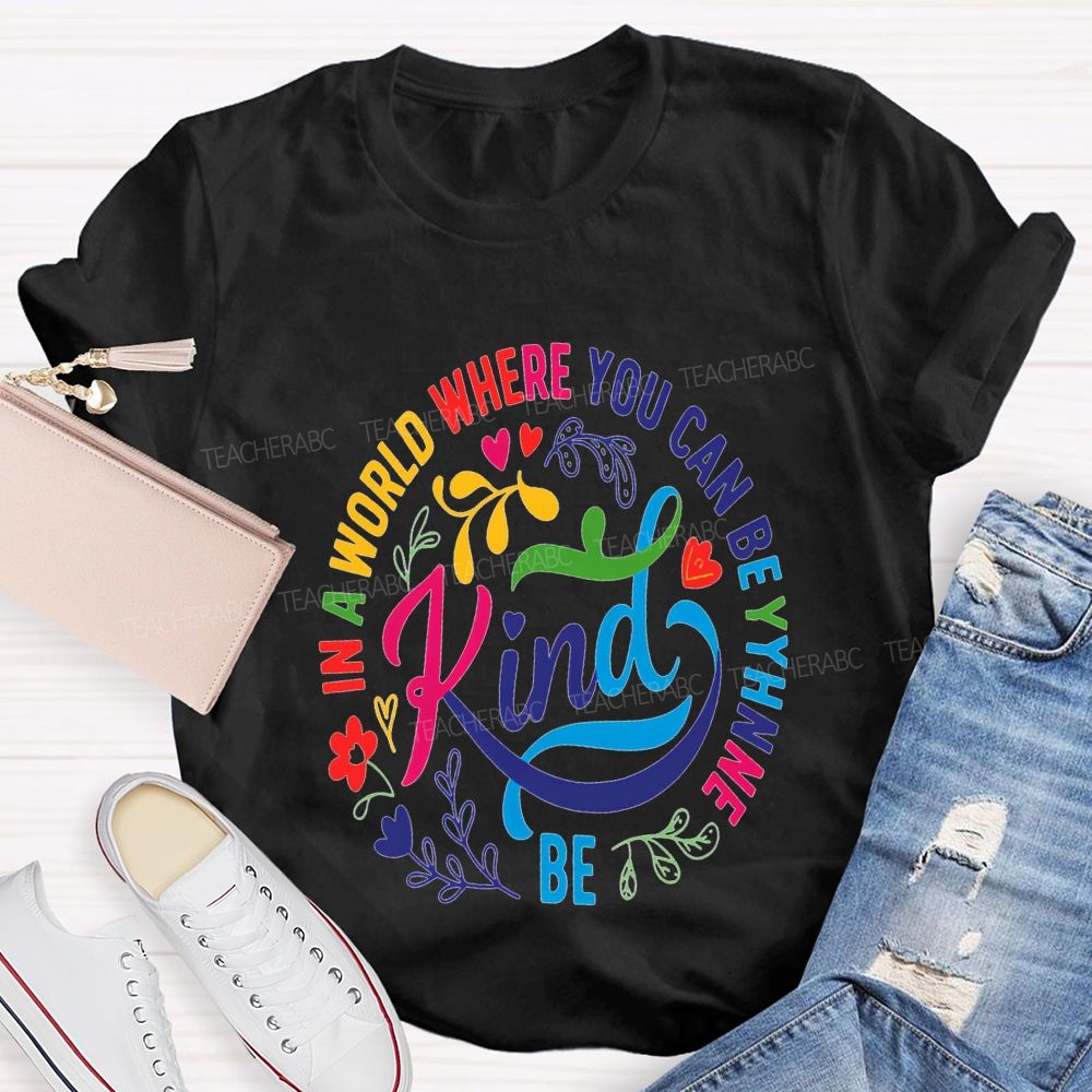 In A World Where You Can Be The Be Kind T-shirt