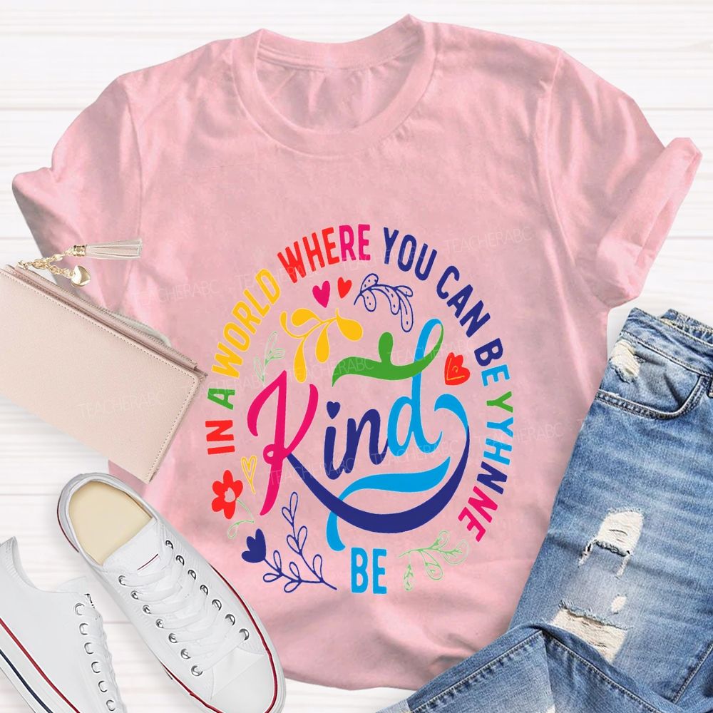In A World Where You Can Be The Be Kind T-shirt