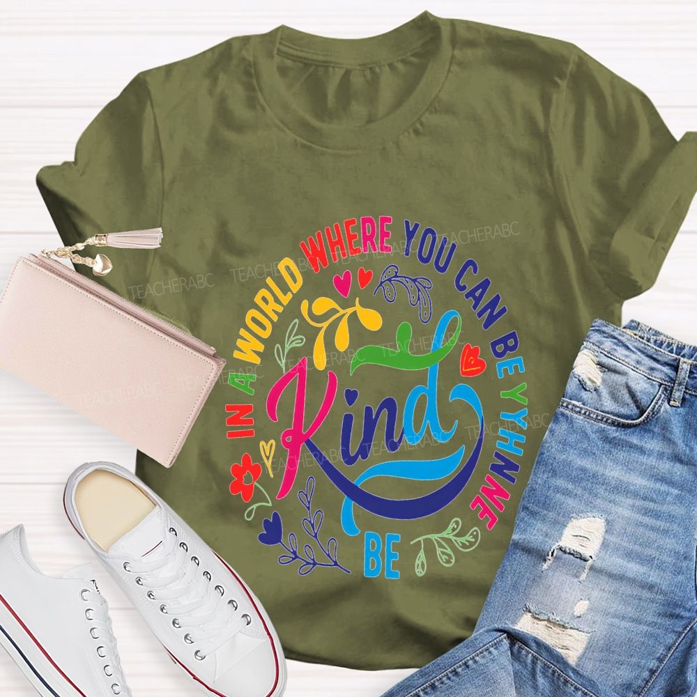 In A World Where You Can Be The Be Kind T-shirt
