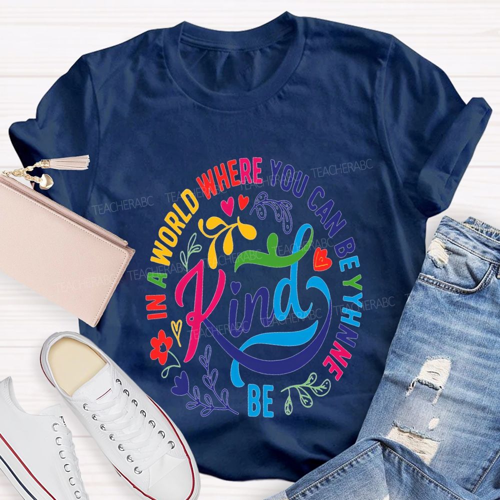 In A World Where You Can Be The Be Kind T-shirt