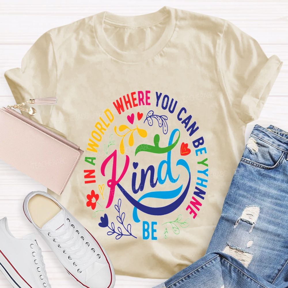 In A World Where You Can Be The Be Kind T-shirt