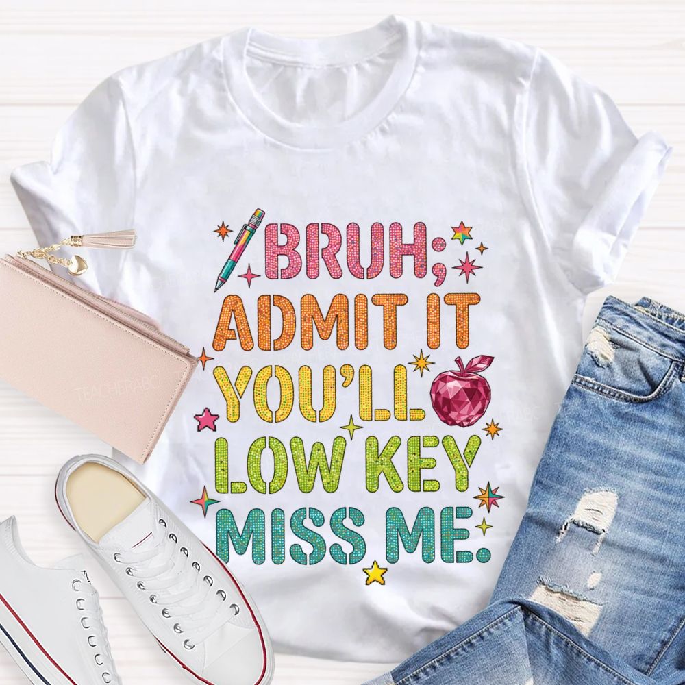 Bruh Admit It You'Ll Low Key Miss Me T-shirt
