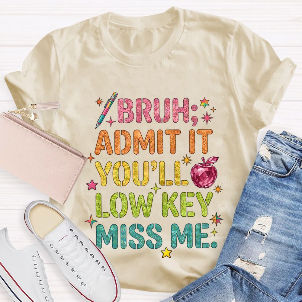 Bruh Admit It You'Ll Low Key Miss Me T-shirt