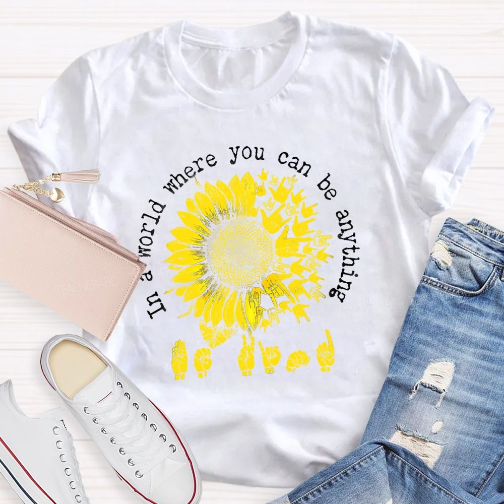 In A World Where You Can Be Anything B Kind Hands Sign Sunflower Teacher T-Shirt