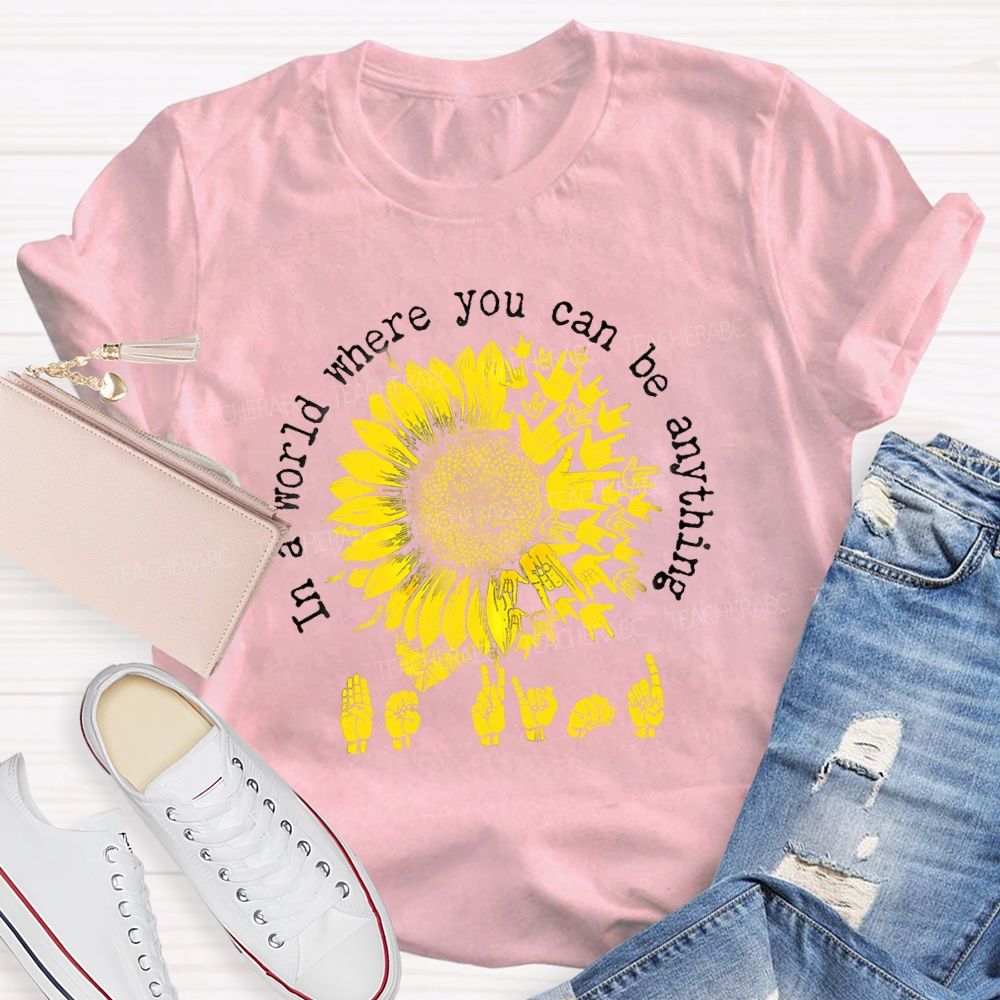 In A World Where You Can Be Anything B Kind Hands Sign Sunflower Teacher T-Shirt