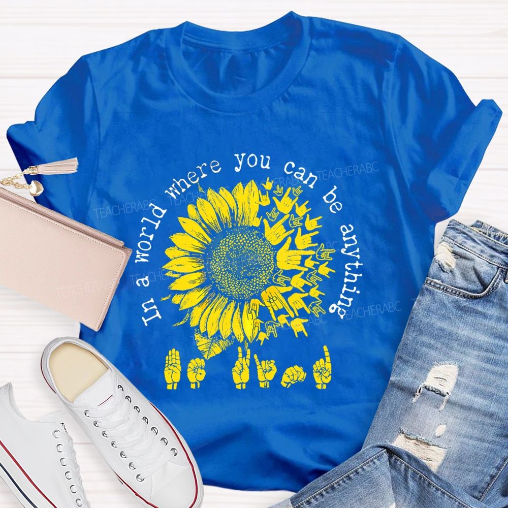 In A World Where You Can Be Anything B Kind Hands Sign Sunflower Teacher T-Shirt