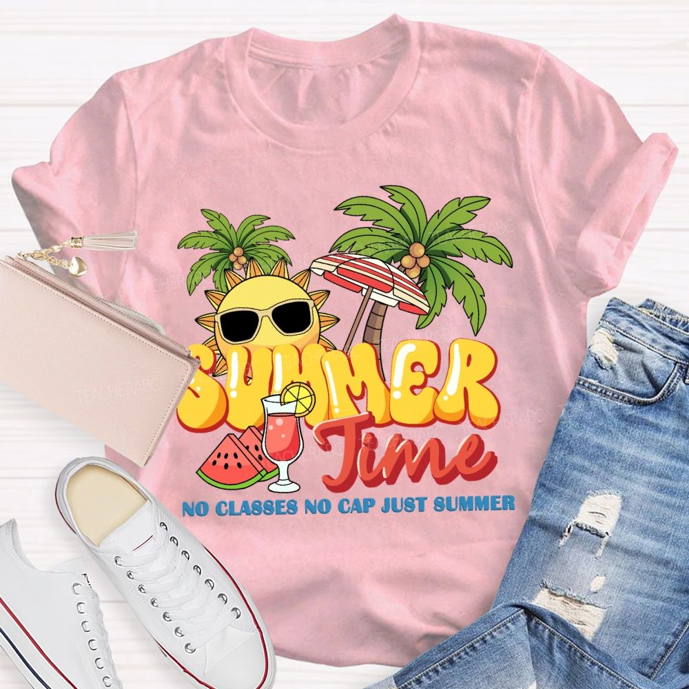 Summer Time No Classes No Cap Just Summer Teacher T-shirt