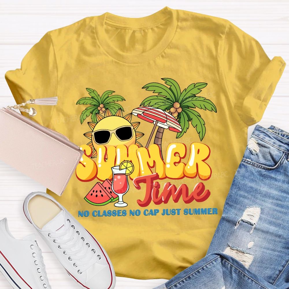 Summer Time No Classes No Cap Just Summer Teacher T-shirt
