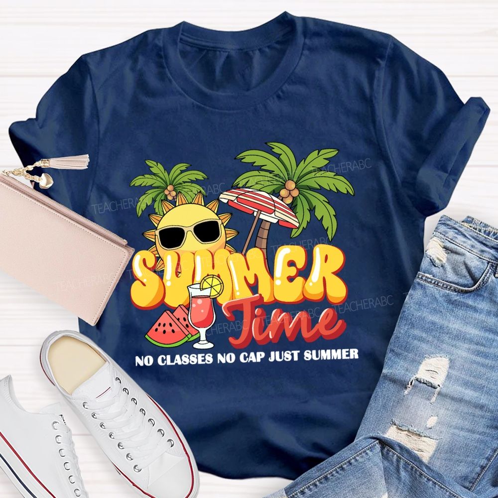 Summer Time No Classes No Cap Just Summer Teacher T-shirt