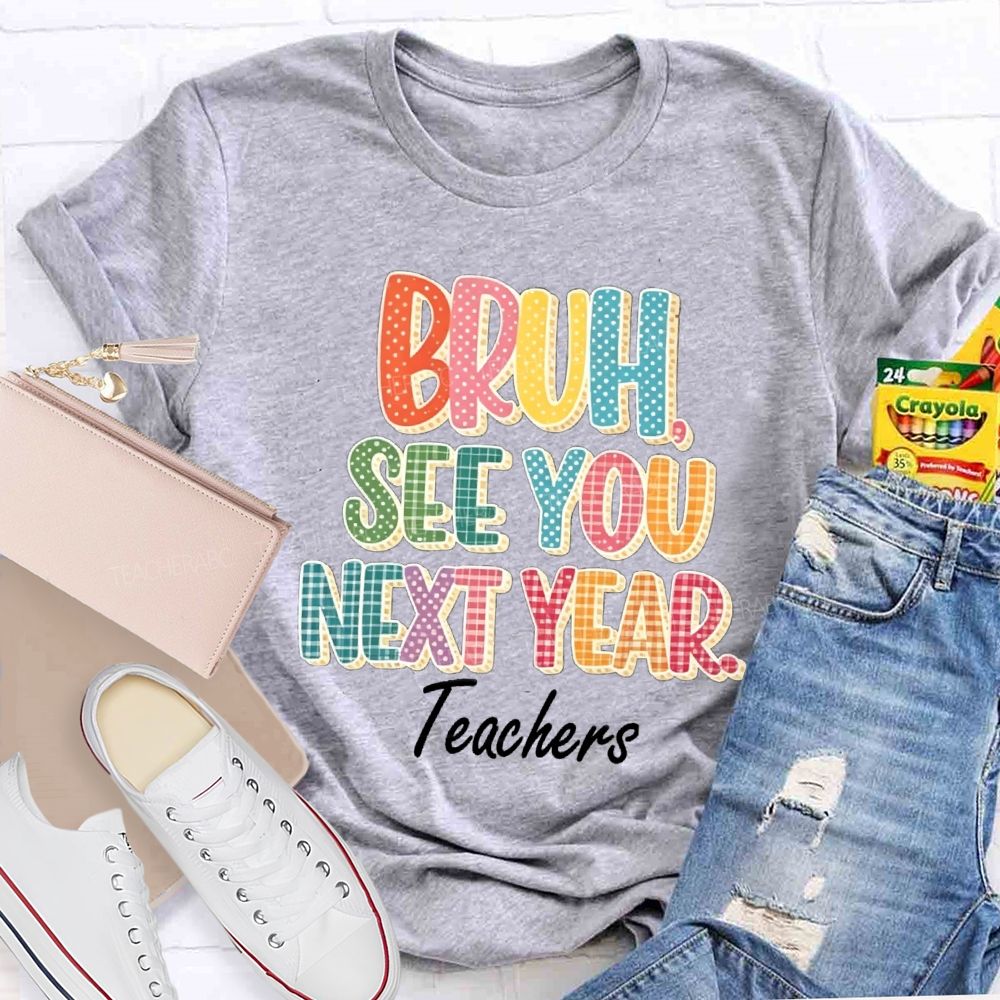 Bruh See You Next Year Teachers T-Shirt