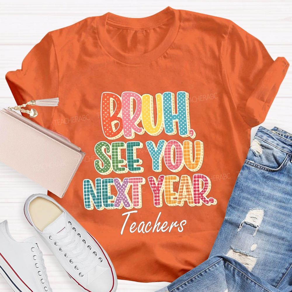 Bruh See You Next Year Teachers T-Shirt