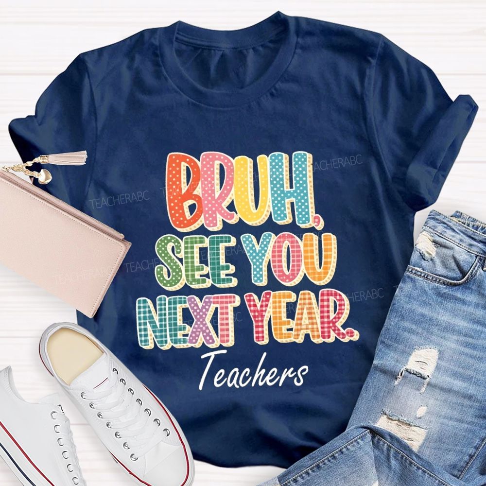 Bruh See You Next Year Teachers T-Shirt