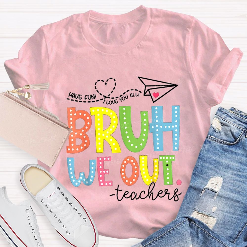 I Love You All Bruh We Out Colorful Letter Teacher T-shirt