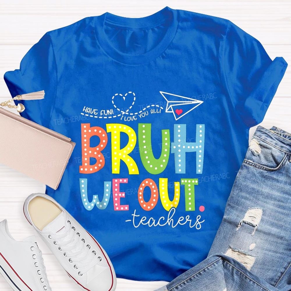I Love You All Bruh We Out Colorful Letter Teacher T-shirt