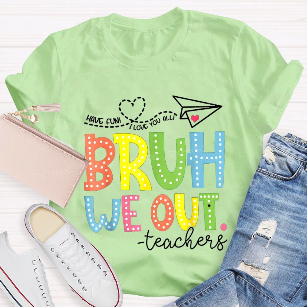 I Love You All Bruh We Out Colorful Letter Teacher T-shirt