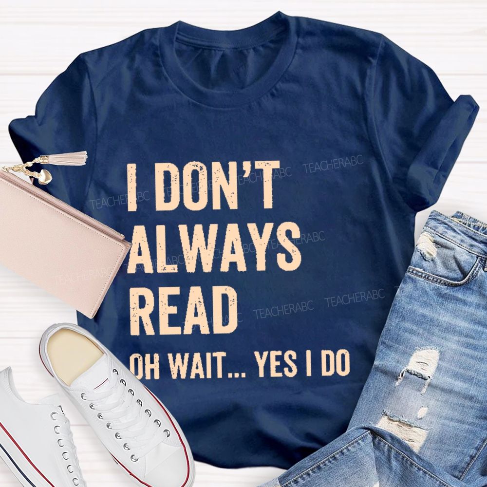 I Don't Always Read Oh Wait... Yes I Do Letters Teacher T-shirt