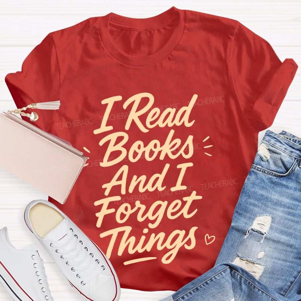 I Read Books And I Forget Things Teacher T-shirt