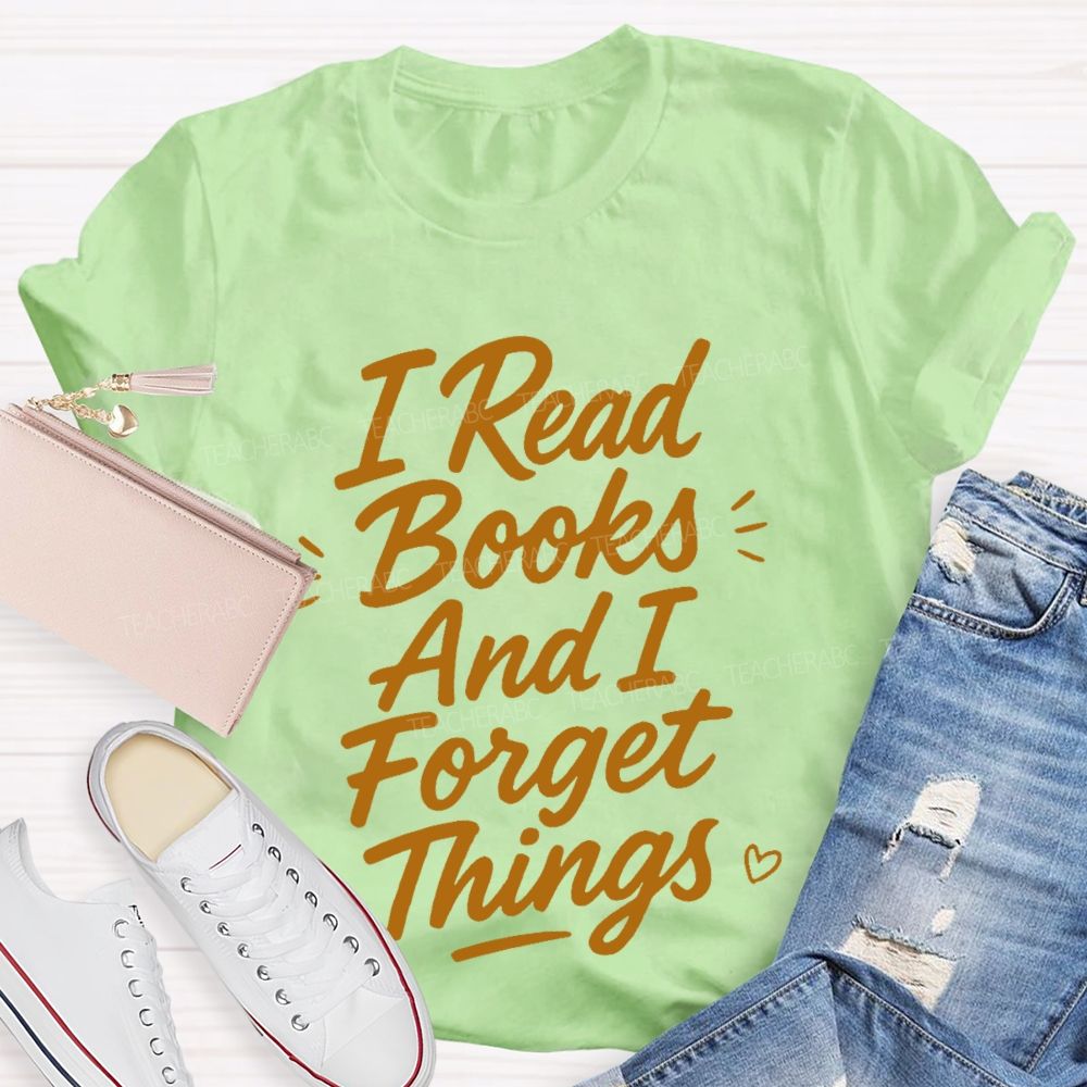 I Read Books And I Forget Things Teacher T-shirt