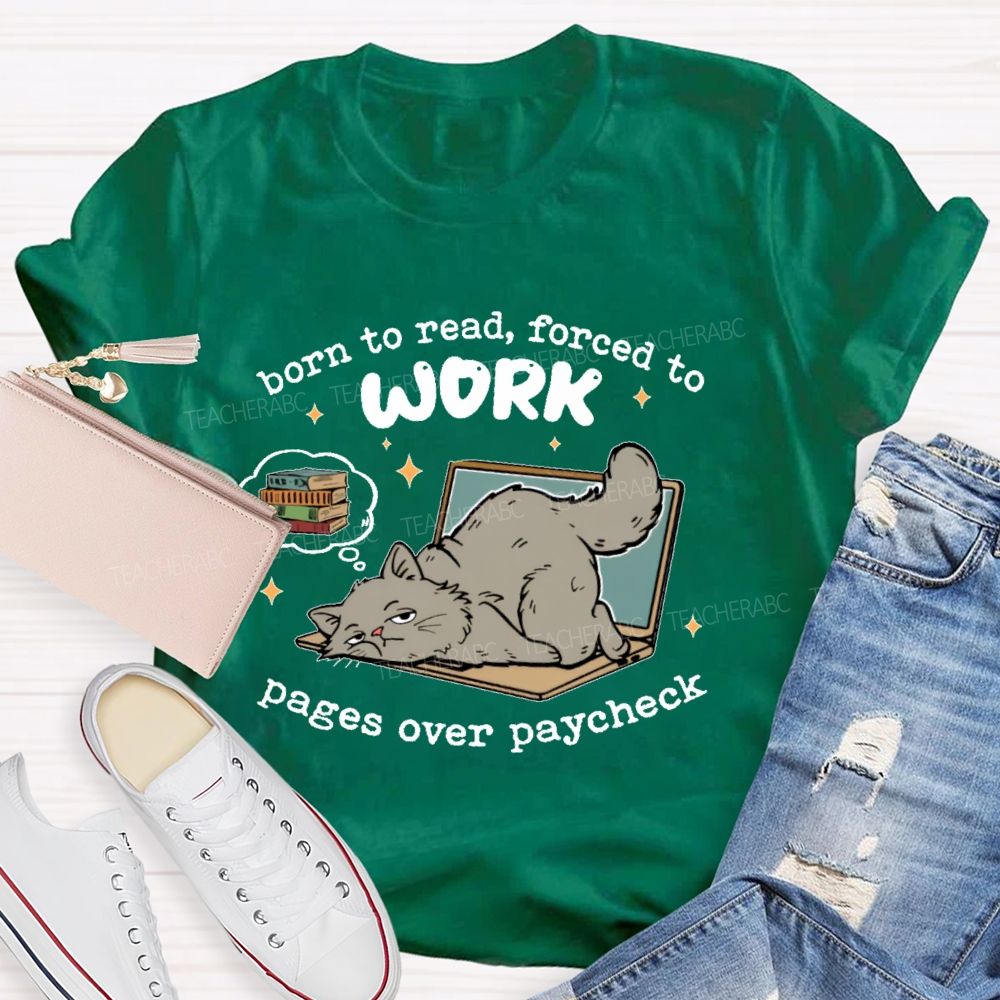 Born To Read Forced To Work Pages Over Paycheck Teacher T-shirt