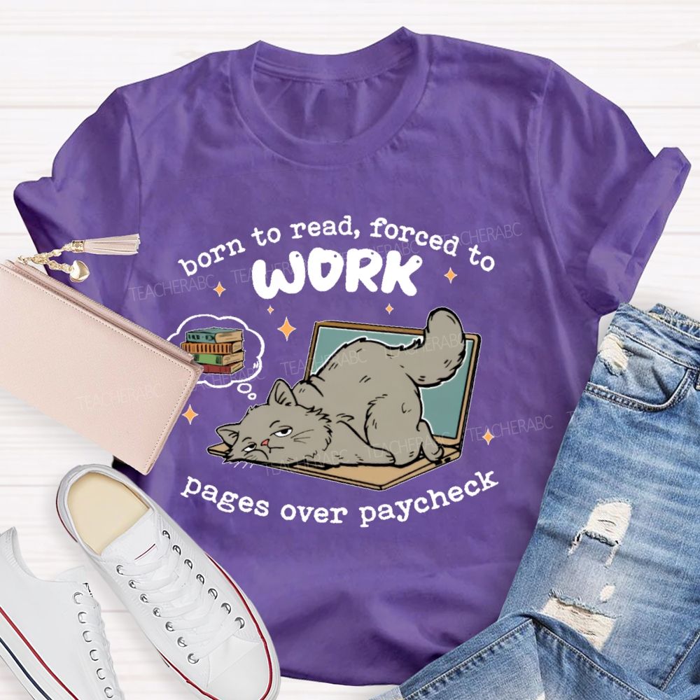 Born To Read Forced To Work Pages Over Paycheck Teacher T-shirt