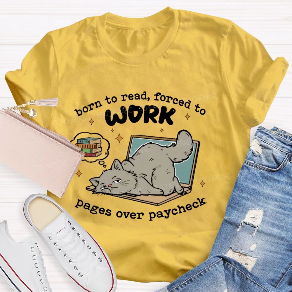 Born To Read Forced To Work Pages Over Paycheck Teacher T-shirt