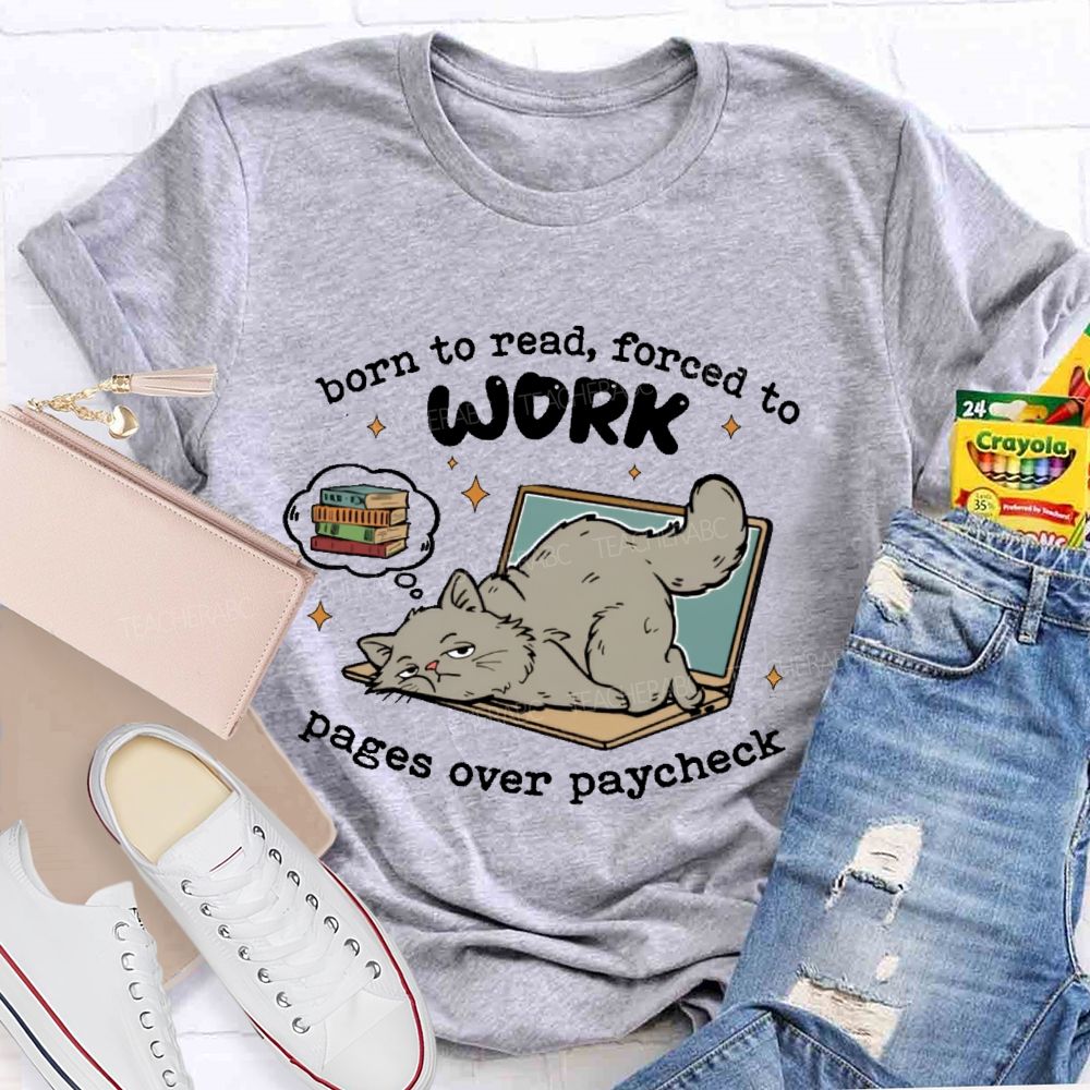 Born To Read Forced To Work Pages Over Paycheck Teacher T-shirt