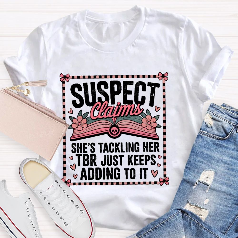 Suspect Claims She's Tackling Her Tbr Just Keeps Adding To It Teacher T-shirt