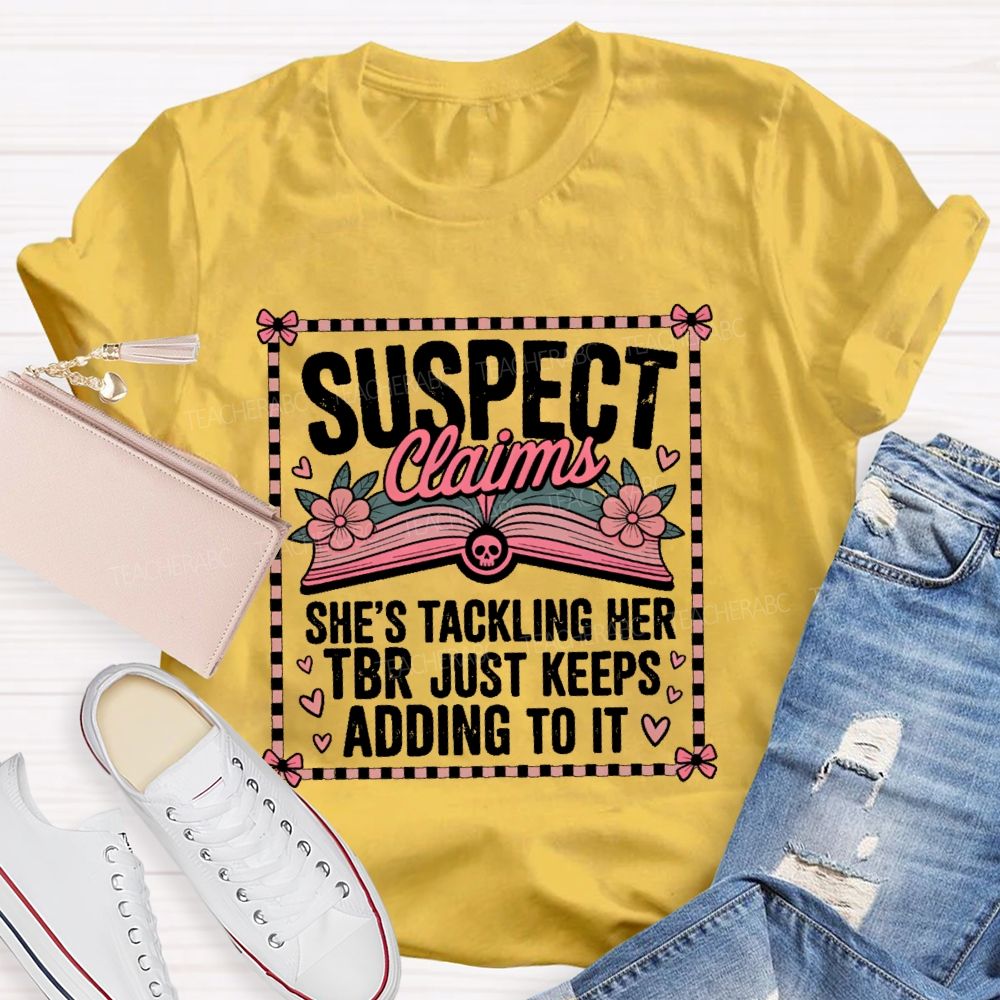 Suspect Claims She's Tackling Her Tbr Just Keeps Adding To It Teacher T-shirt