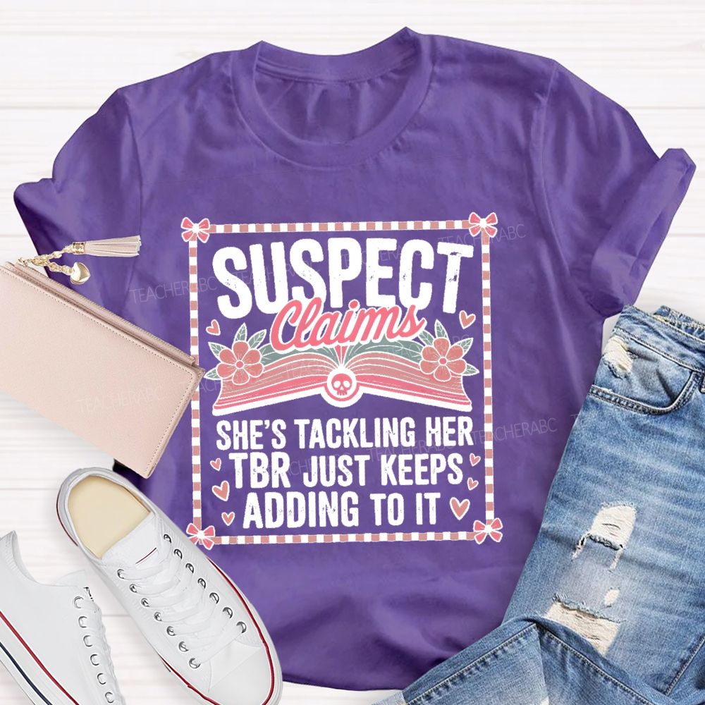 Suspect Claims She's Tackling Her Tbr Just Keeps Adding To It Teacher T-shirt