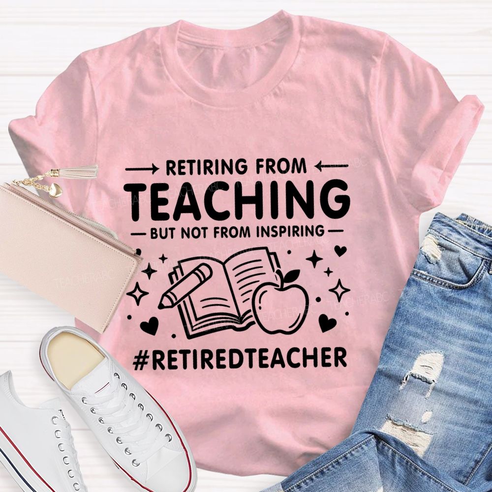 Retiring From Teaching But Not From Inspiring Apple Books Teacher T-shirt