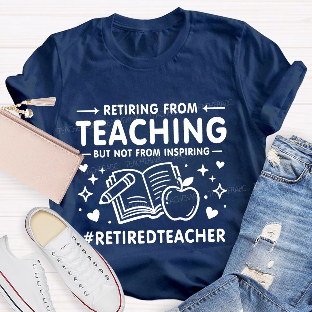 Retiring From Teaching But Not From Inspiring Apple Books Teacher T-shirt