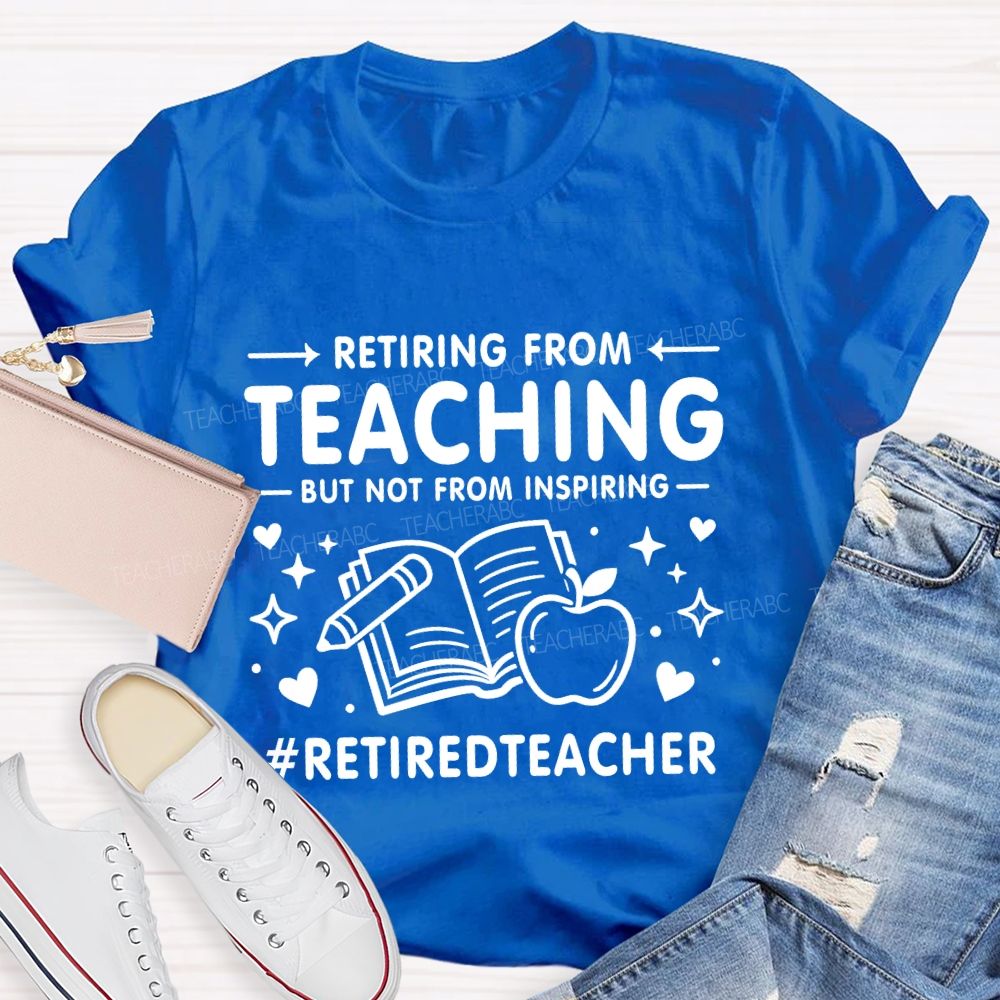 Retiring From Teaching But Not From Inspiring Apple Books Teacher T-shirt
