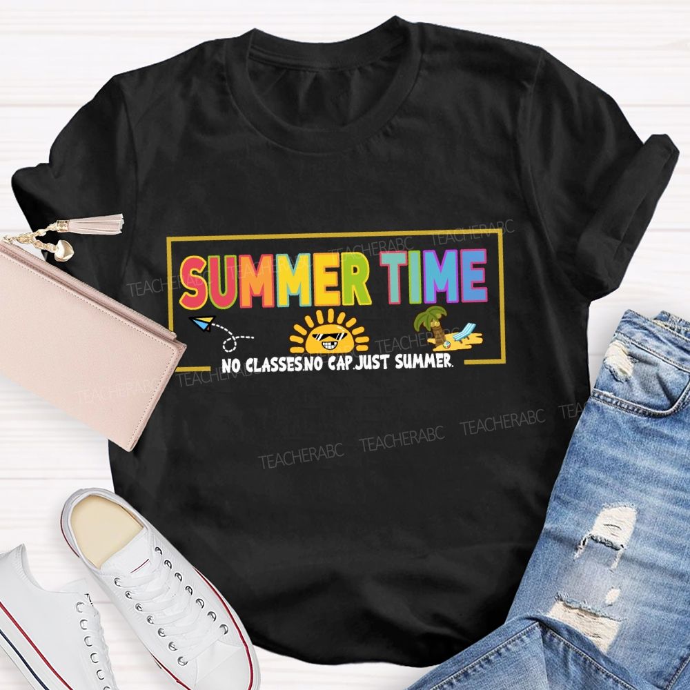 Summer Time No Classes No Cap Just Summer Teacher T-Shirt