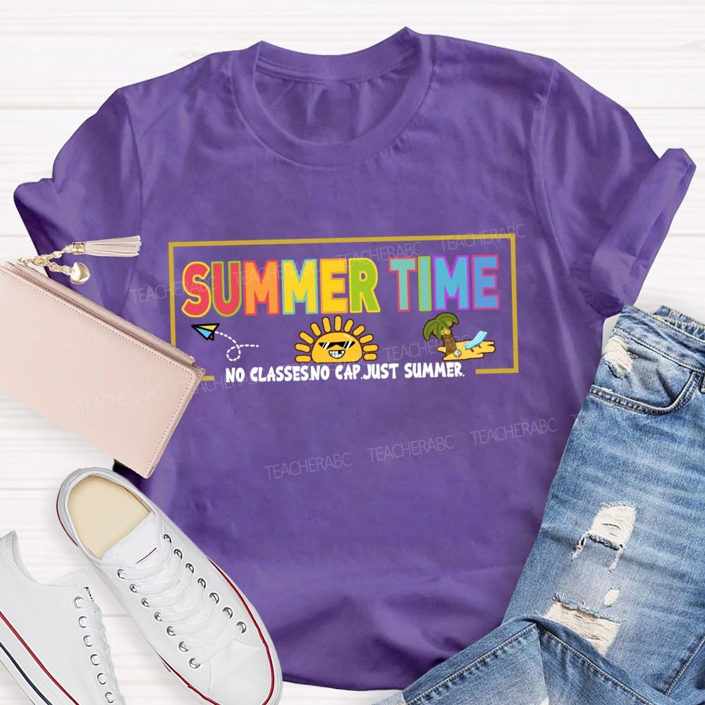 Summer Time No Classes No Cap Just Summer Teacher T-Shirt