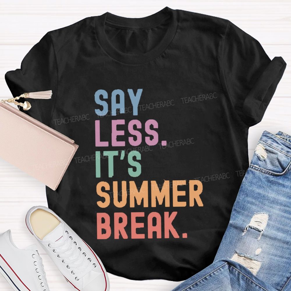 Say Less It's Summer Break Teacher T-shirt