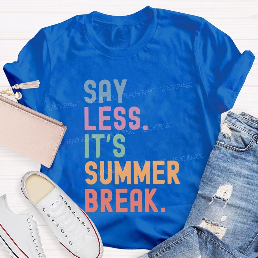 Say Less It's Summer Break Teacher T-shirt