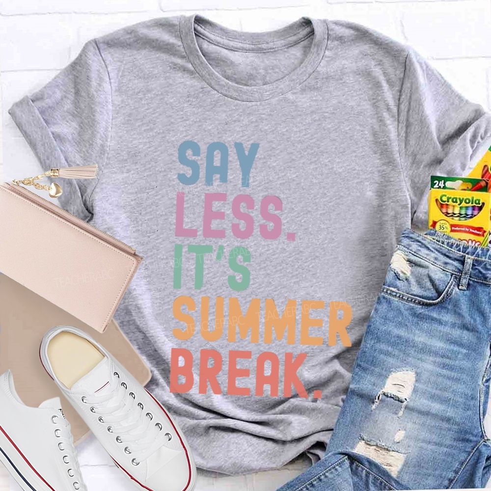 Say Less It's Summer Break Teacher T-shirt