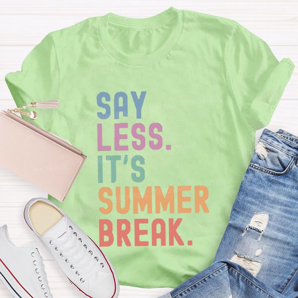 Say Less It's Summer Break Teacher T-shirt