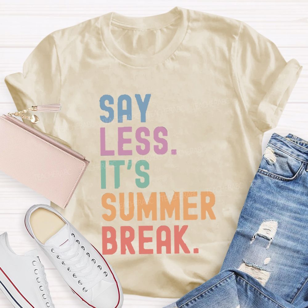 Say Less It's Summer Break Teacher T-shirt
