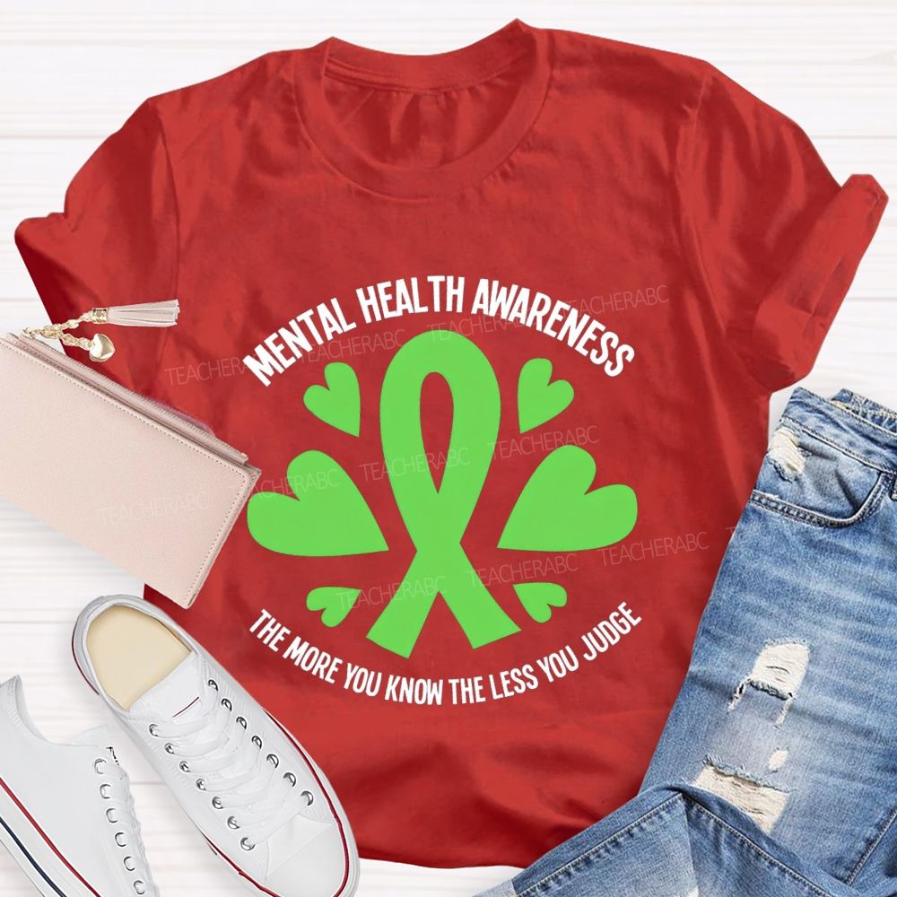 Mental Health Awareness The More You Know The Less You Judge Teacher T-shirt