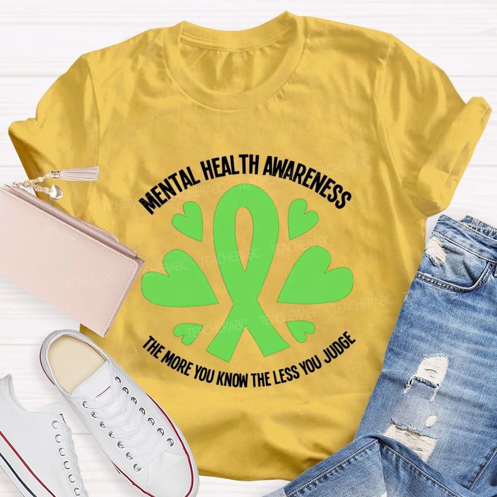 Mental Health Awareness The More You Know The Less You Judge Teacher T-shirt