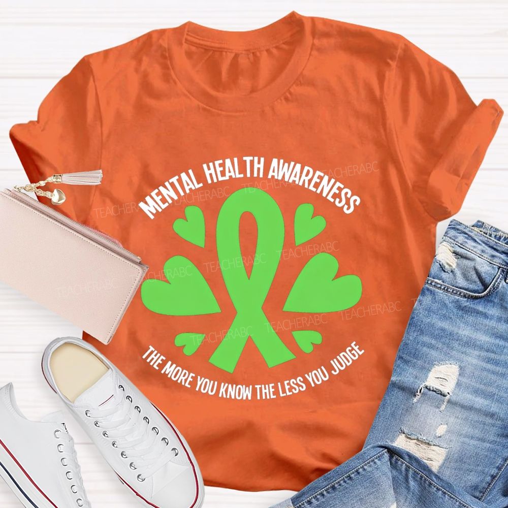 Mental Health Awareness The More You Know The Less You Judge Teacher T-shirt