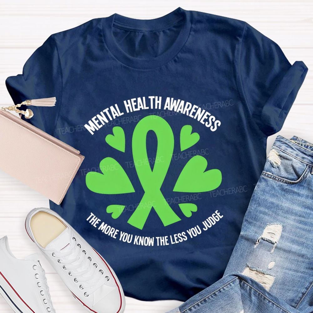 Mental Health Awareness The More You Know The Less You Judge Teacher T-shirt
