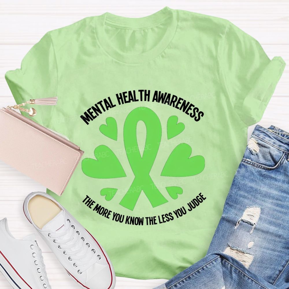 Mental Health Awareness The More You Know The Less You Judge Teacher T-shirt