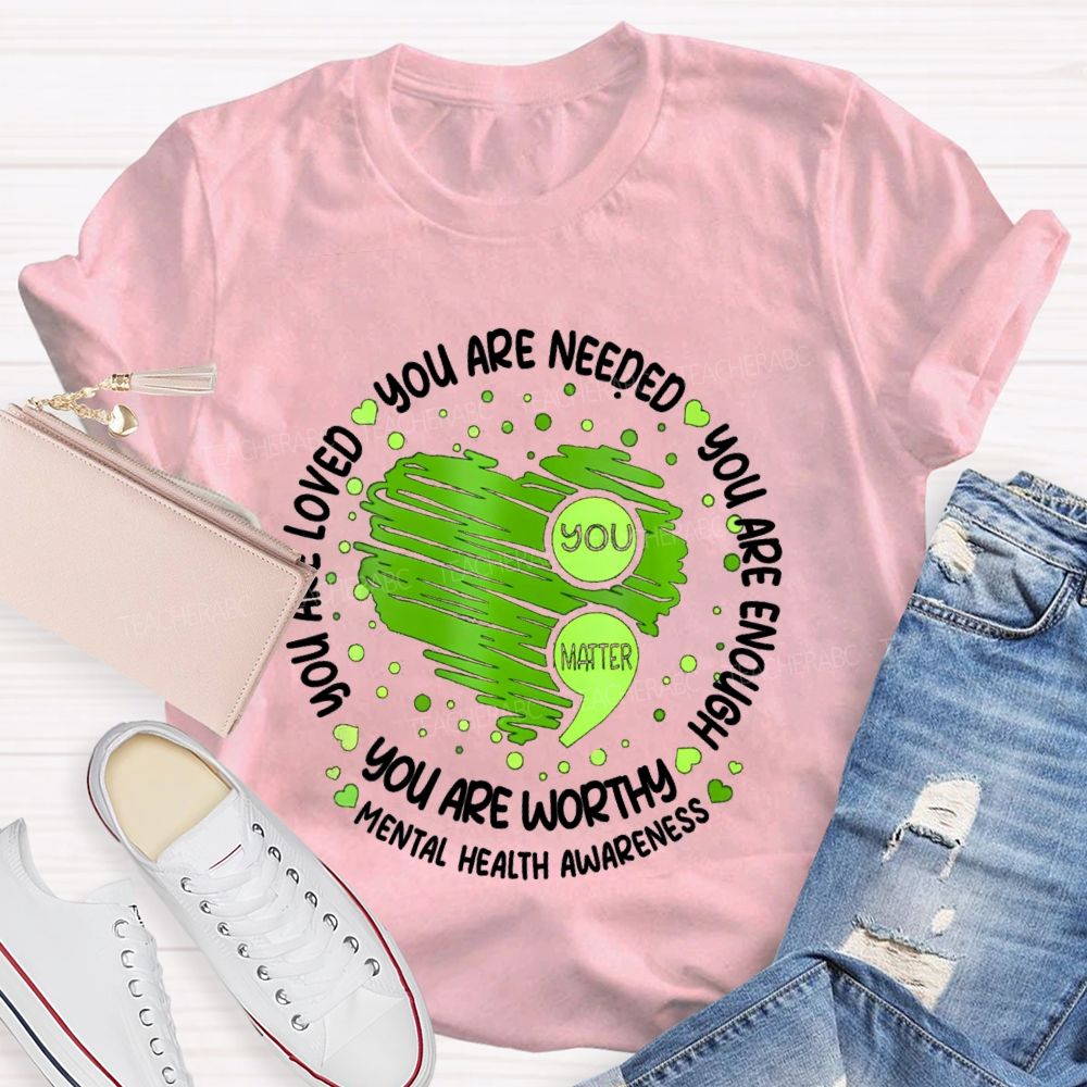 You Are Needed You Are Enough Mental Health Awareness Teacher T-shirt