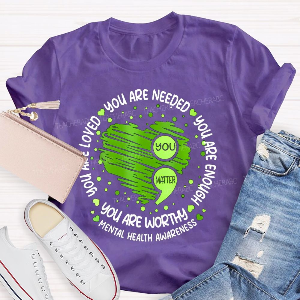 You Are Needed You Are Enough Mental Health Awareness Teacher T-shirt