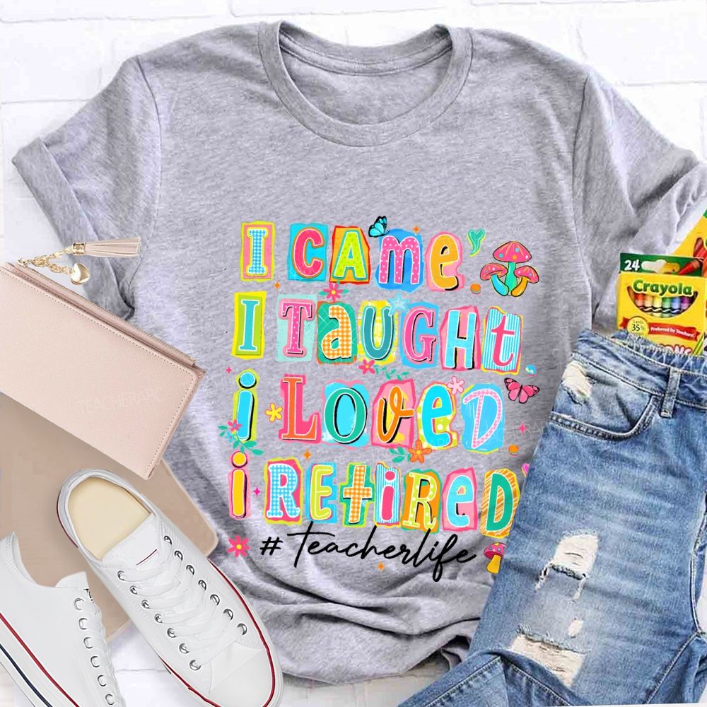 I Came I Thought I Loved I Retired Teacher Life Teacher T-shirt