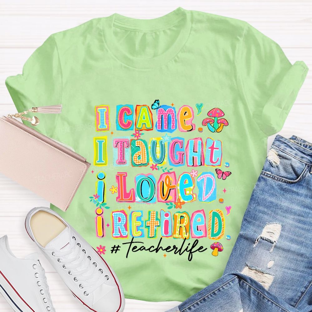 I Came I Thought I Loved I Retired Teacher Life Teacher T-shirt